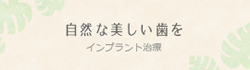 インプラント治療ページへ