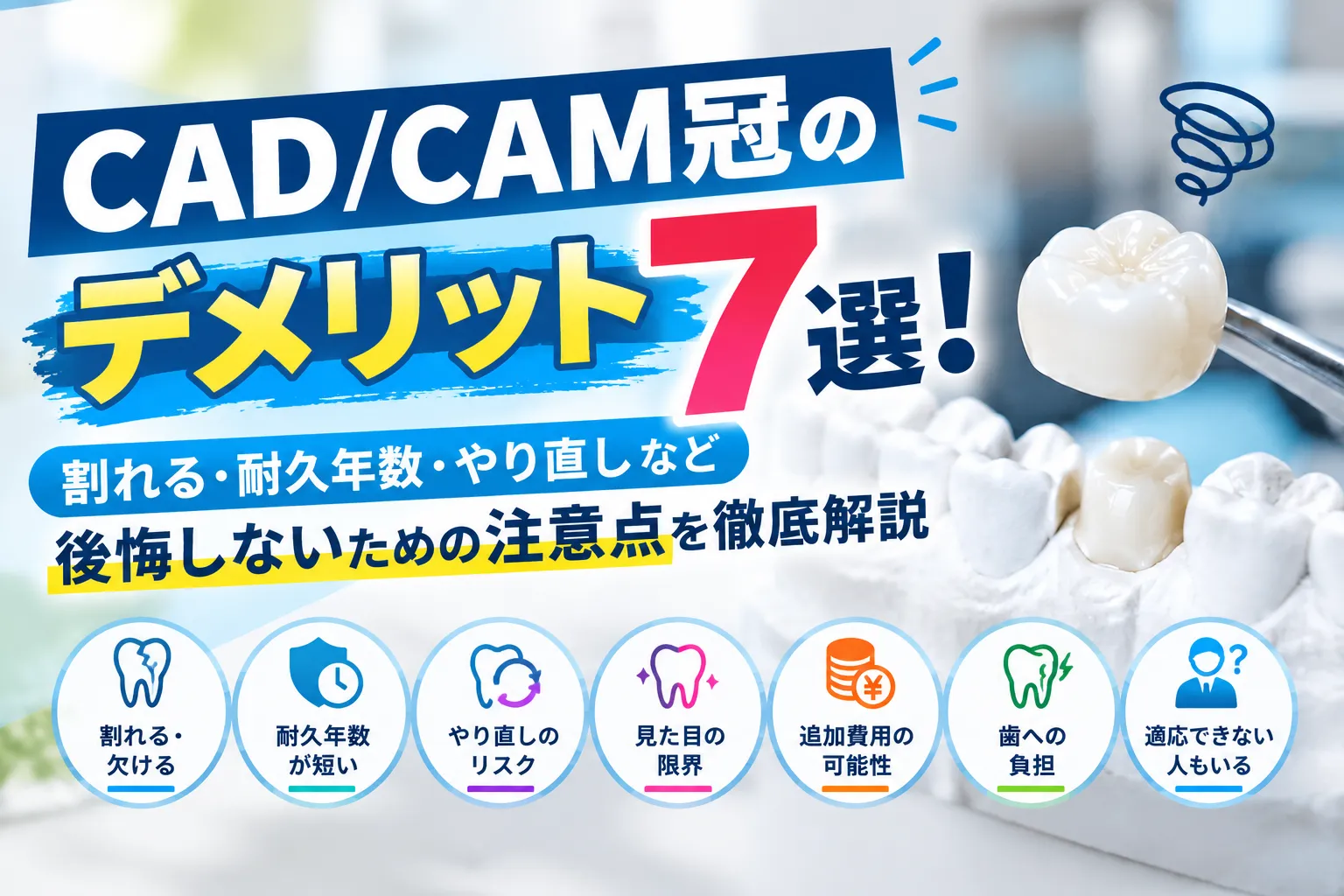 CAD/CAM冠のデメリット７選！割れる・耐久年数・やり直しなど後悔しないための注意点を徹底解説